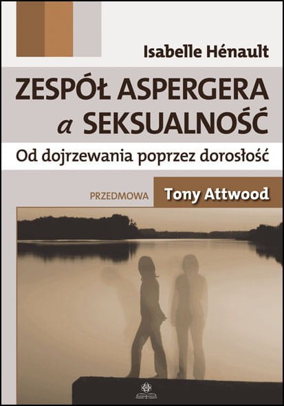 Zespół Aspergera a seksualność Od dojrzewania poprzez dorosłość Zespół Aspergera a seksualność Od dojrzewania poprzez dorosłość