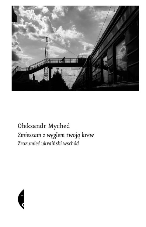 Zmieszam z węglem twoją krew. Zrozumieć ukraiński wschód Zmieszam z węglem twoją krew. Zrozumieć ukraiński wschód