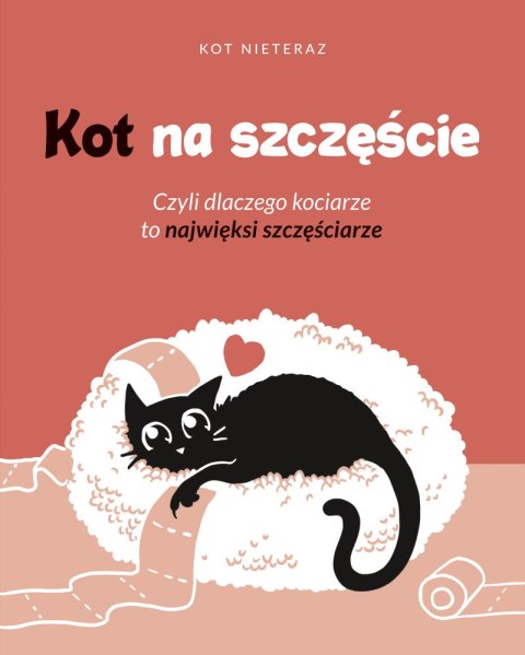 Kot na szczęście. Czyli dlaczego kociarze to najwięksi szczęściarze Kot na szczęście. Czyli dlaczego kociarze to najwięksi szczęściarze