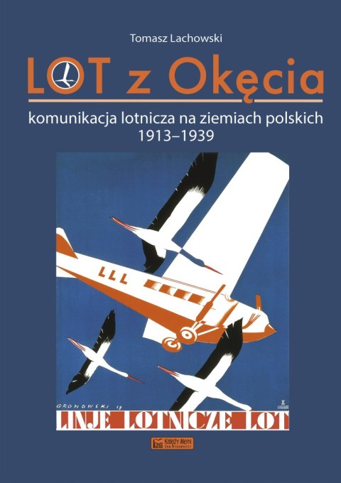 LOT z Okęcia. Komunikacja lotnicza na ziemiach polskich 1913-1939. Monografie komunikacyjne LOT z Okęcia. Komunikacja lotnicza na ziemiach polskich 1913-1939. Monografie komunikacyjne