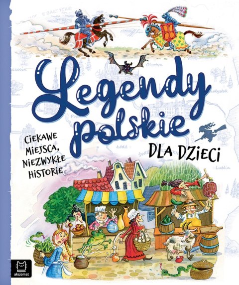 Legendy polskie dla dzieci. Ciekawe miejsca, niezwykłe historie Legendy polskie dla dzieci. Ciekawe miejsca, niezwykłe historie