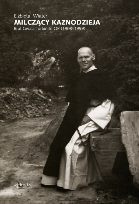 Milczący kaznodzieja. Brat Gwala Torbiński OP (1908-1999) Milczący kaznodzieja. Brat Gwala Torbiński OP (1908-1999)