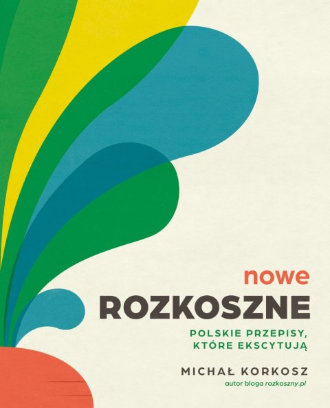 Nowe Rozkoszne. Polskie przepisy, które ekscytują Nowe Rozkoszne. Polskie przepisy, które ekscytują
