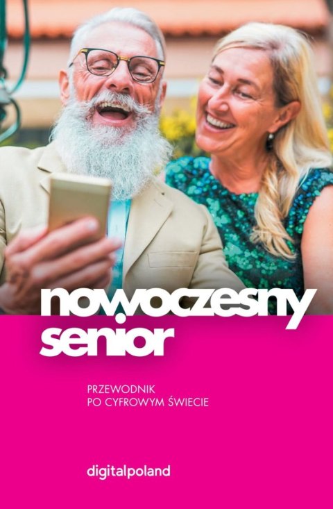 Nowoczesny senior. Przewodnik po cyfrowym świecie Nowoczesny senior. Przewodnik po cyfrowym świecie