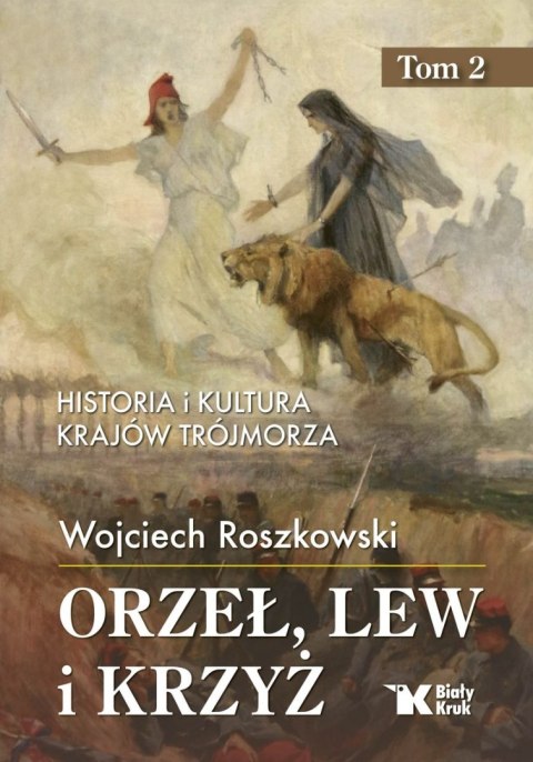 Orzeł, lew i krzyż. Historia i kultura krajów Trójmorza. tom 2 Orzeł, lew i krzyż. Historia i kultura krajów Trójmorza. tom 2