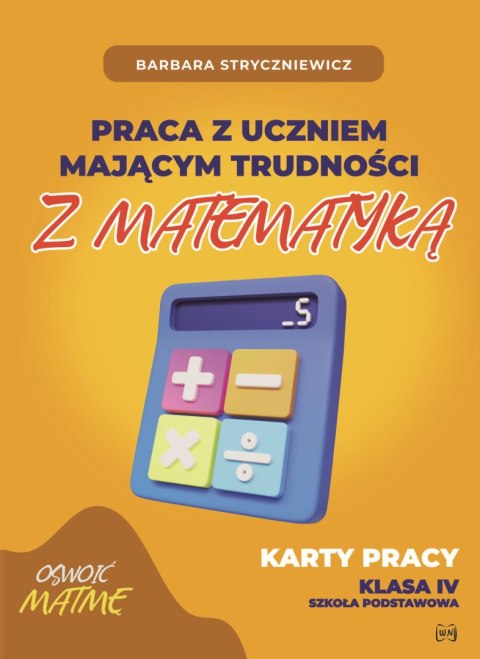 Praca z uczniem mającym trudności z matematyką Karty pracy kl. IV Praca z uczniem mającym trudności z matematyką Karty pracy kl. IV