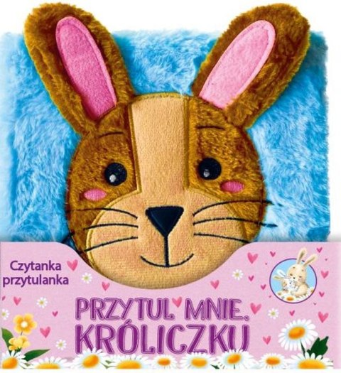 Przytul mnie Króliczku. Czytanka przytulanka Przytul mnie Króliczku. Czytanka przytulanka