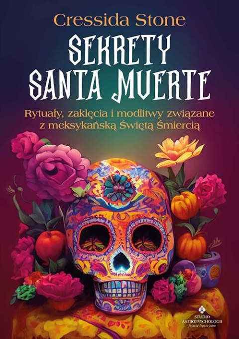 Sekrety Santa Muerte. Rytuały, zaklęcia i modlitwy związane z meksykańską Świętą Śmiercią Sekrety Santa Muerte. Rytuały, zaklęcia i modlitwy związane z meksykańską Świętą Śmiercią