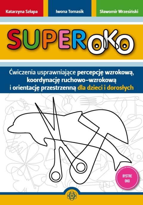 Superoko Ćwiczenia usprawniające percepcję wzrokową koordynację ruchowo-wzrokową i orientację przestrzenną dla dzieci i dorosłyc Superoko Ćwiczenia usprawniające percepcję wzrokową koordynację ruchowo-wzrokową i orientację przestrzenną dla dzieci i dorosłyc