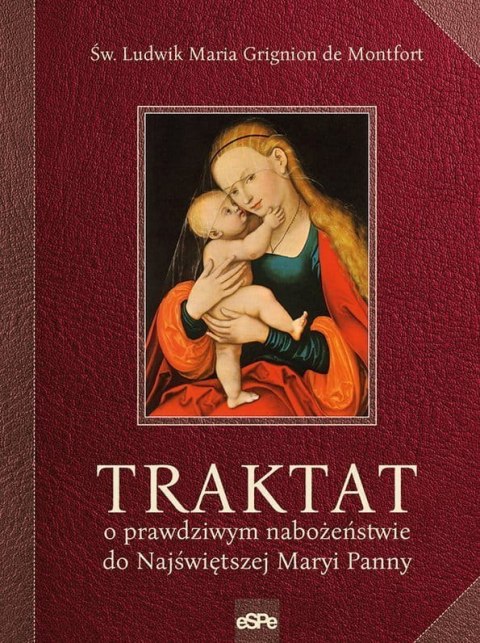 Traktat o prawdziwym nabożeństwie do najświętszej Maryi Panny Traktat o prawdziwym nabożeństwie do najświętszej Maryi Panny
