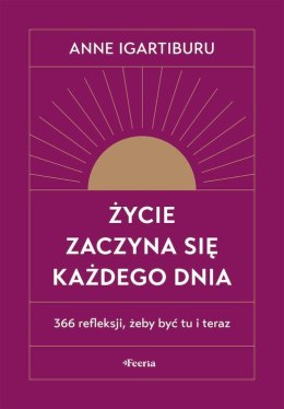 Życie zaczyna się każdego dnia. 366 refleksji, żeby być tu i teraz