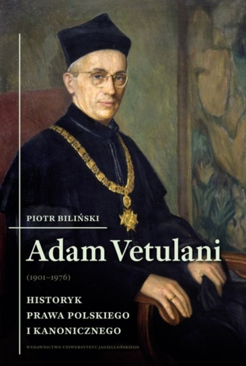 Adam Vetulani (1901-1976). Historyk prawa polskiego i kanoniczego Adam Vetulani (1901-1976). Historyk prawa polskiego i kanoniczego