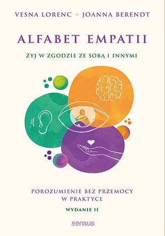 Alfabet empatii. Żyj w zgodzie ze sobą i innymi. Porozumienie bez przemocy w praktyce wyd. 2 Alfabet empatii. Żyj w zgodzie ze sobą i innymi. Porozumienie bez przemocy w praktyce wyd. 2