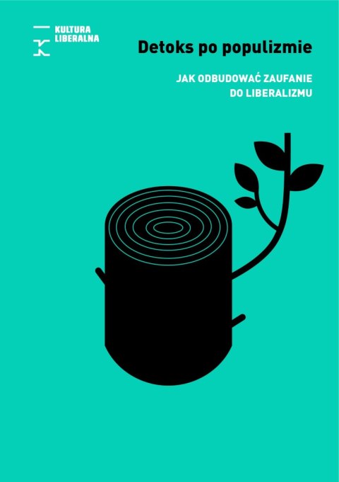Detoks po populizmie. Jak odbudować zaufanie do liberalizmu Detoks po populizmie. Jak odbudować zaufanie do liberalizmu