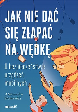 Jak nie dać się złapać na wędkę. O bezpieczeństwie urządzeń mobilnych Jak nie dać się złapać na wędkę. O bezpieczeństwie urządzeń mobilnych