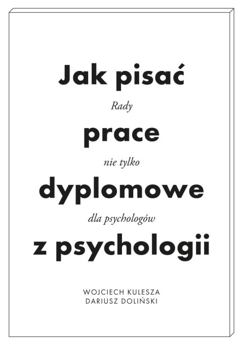 Jak pisać prace dyplomowe z psychologii. Poradnik nie tylko dla psychologów wyd. 2 Jak pisać prace dyplomowe z psychologii. Poradnik nie tylko dla psychologów wyd. 2