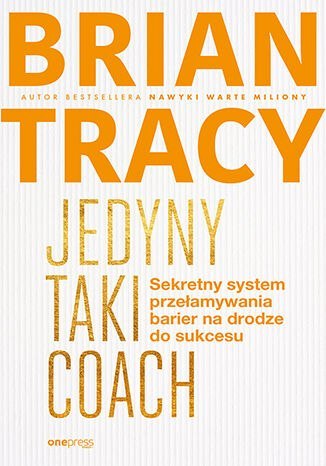 Jedyny taki coach. Sekretny system przełamywania barier na drodze do sukcesu Jedyny taki coach. Sekretny system przełamywania barier na drodze do sukcesu