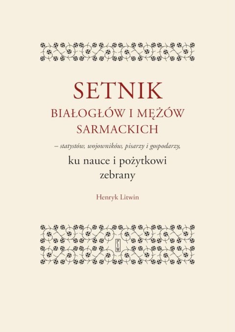 Setnik białogłów i mężów sarmackich - statystów, wojowników, pisarzy i gospodarzy ku nauce i pożytkowi zebrany Setnik białogłów i mężów sarmackich - statystów, wojowników, pisarzy i gospodarzy ku nauce i pożytkowi zebrany