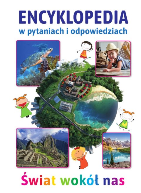Świat wokół nas. Encyklopedia w pytaniach i odpowiedziach Świat wokół nas. Encyklopedia w pytaniach i odpowiedziach