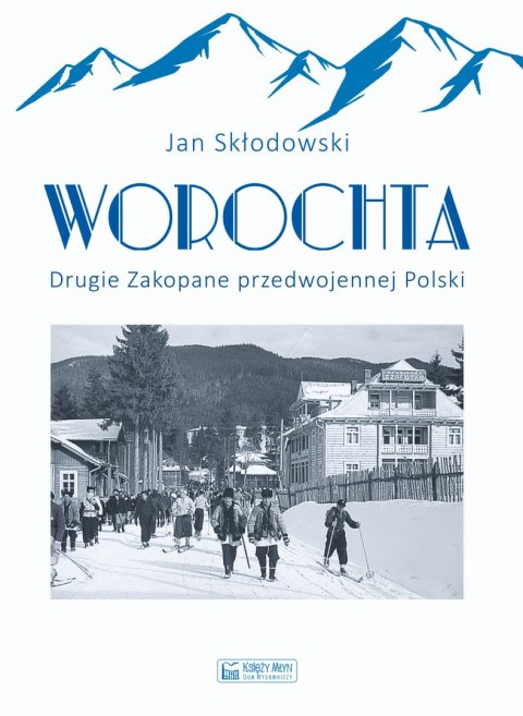 Worochta. Drugie Zakopane przedwojennej Polski Worochta. Drugie Zakopane przedwojennej Polski