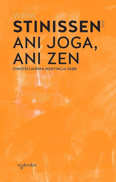Ani joga, ani zen. Chrześcijańska medytacja głębi wyd. 2024 Ani joga, ani zen. Chrześcijańska medytacja głębi wyd. 2024