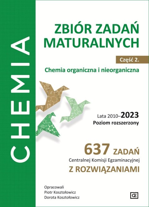 Chemia Zbiór zadań maturalnych Część 2. Chemia organiczna i nieorganiczna Lata 2010-2023 Poziom rozszerzony 637 zadań Centralnej Chemia Zbiór zadań maturalnych Część 2. Chemia organiczna i nieorganiczna Lata 2010-2023 Poziom rozszerzony 637 zadań Centralnej