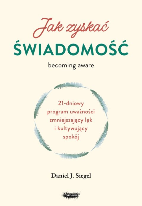 Jak zyskać świadomość. 21-dniowy program uważności zmniejszający lęk i kultywujący spokój Jak zyskać świadomość. 21-dniowy program uważności zmniejszający lęk i kultywujący spokój