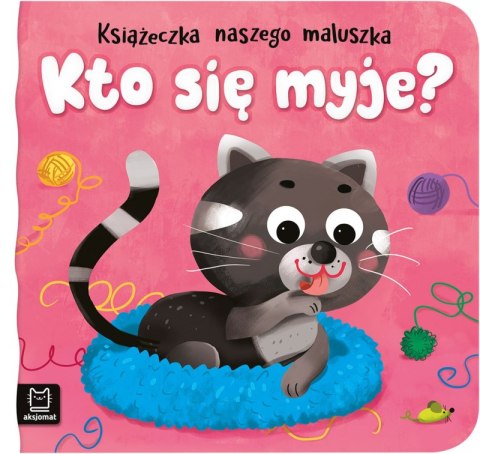 Kto się myje? Książeczka naszego maluszka Kto się myje? Książeczka naszego maluszka