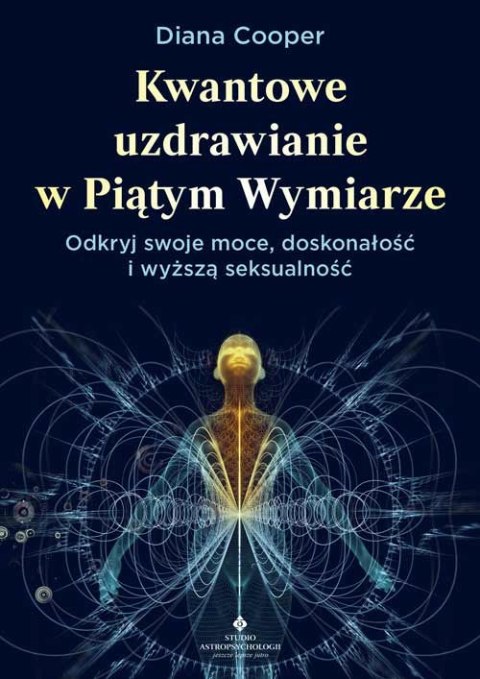 Kwantowe uzdrawianie w piątym wymiarze. Odkryj swoje moce, doskonałość i wyższą seksualność Kwantowe uzdrawianie w piątym wymiarze. Odkryj swoje moce, doskonałość i wyższą seksualność