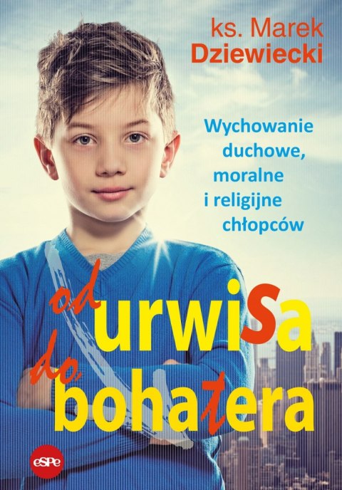 Od urwisa do bohatera. Wychowanie duchowe, moralne i religijne chłopców wyd. 2023 Od urwisa do bohatera. Wychowanie duchowe, moralne i religijne chłopców wyd. 2023