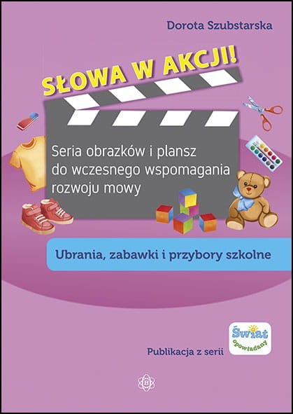 Słowa w akcji! Seria obrazków i plansz do wczesnego wspomagania rozwoju mowy. Ubrania, zabawki, przybory szkolne Słowa w akcji! Seria obrazków i plansz do wczesnego wspomagania rozwoju mowy. Ubrania, zabawki, przybory szkolne