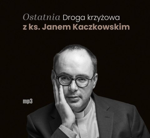 CD MP3 Ostatnia Droga krzyżowa z ks. Janem Kaczkowskim CD MP3 Ostatnia Droga krzyżowa z ks. Janem Kaczkowskim