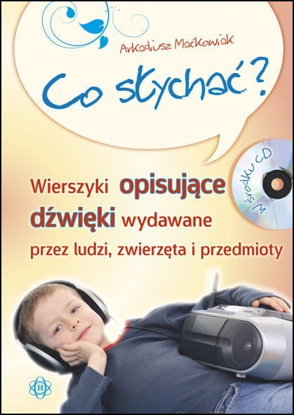 Co słychać wierszyki opisujące dźwięki wydawane przez ludzi zwierzęta i przedmioty + CD Co słychać wierszyki opisujące dźwięki wydawane przez ludzi zwierzęta i przedmioty + CD