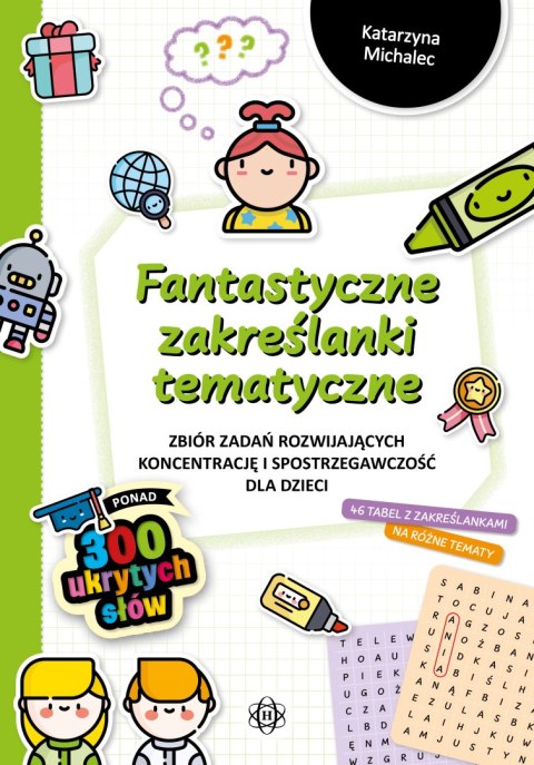 Fantastyczne zakreślanki tematyczne Zbiór zadań rozwijających koncentrację i spostrzegawczość dla dzieci Fantastyczne zakreślanki tematyczne Zbiór zadań rozwijających koncentrację i spostrzegawczość dla dzieci