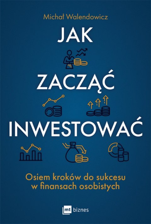 Jak zacząć inwestować? Osiem kroków do sukcesu w finansach osobistych Jak zacząć inwestować? Osiem kroków do sukcesu w finansach osobistych