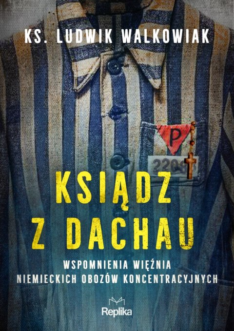Ksiądz z Dachau. Wspomnienia więźnia niemieckich obozów koncentracyjnych Ksiądz z Dachau. Wspomnienia więźnia niemieckich obozów koncentracyjnych