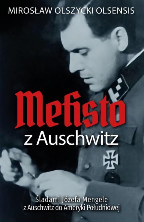 Mefisto z Auschwitz. Śladami Jozefa Mengele z Oświęcimia do Ameryki Południowej Mefisto z Auschwitz. Śladami Jozefa Mengele z Oświęcimia do Ameryki Południowej