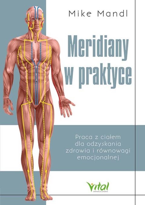 Meridiany w praktyce. Praca z ciałem dla odzyskania zdrowia i równowagi emocjonalnej Meridiany w praktyce. Praca z ciałem dla odzyskania zdrowia i równowagi emocjonalnej