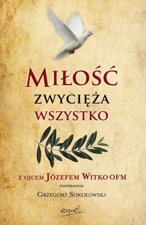 Miłość zwycięża wszystko. Z Ojcem Józefem Witko OFM rozmawia Grzegorz Sokołowski wyd. 2024 Miłość zwycięża wszystko. Z Ojcem Józefem Witko OFM rozmawia Grzegorz Sokołowski wyd. 2024