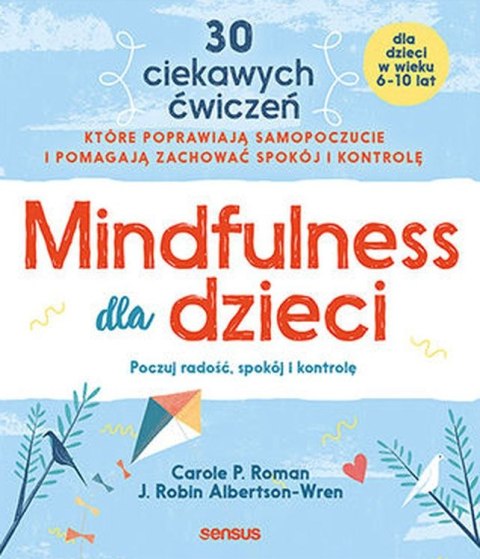 Mindfulness dla dzieci. Poczuj radość, spokój i kontrolę Mindfulness dla dzieci. Poczuj radość, spokój i kontrolę