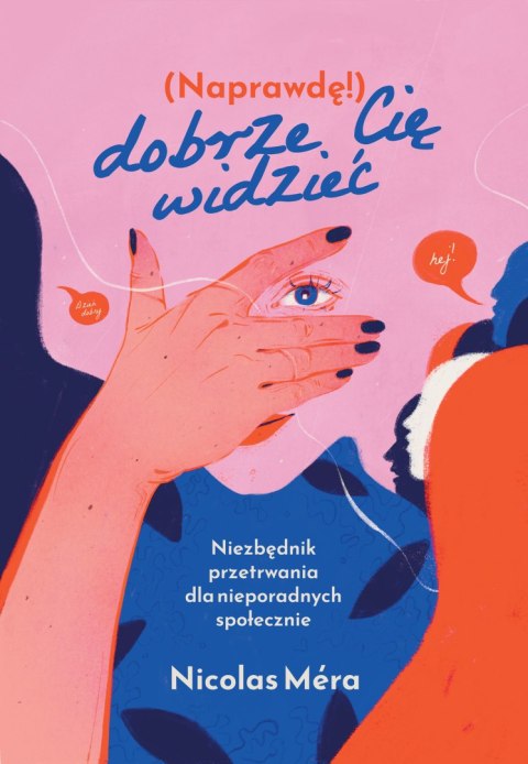 Naprawdę dobrze cię widzieć. Niezbędnik przetrwania dla nieporadnych społecznie Naprawdę dobrze cię widzieć. Niezbędnik przetrwania dla nieporadnych społecznie