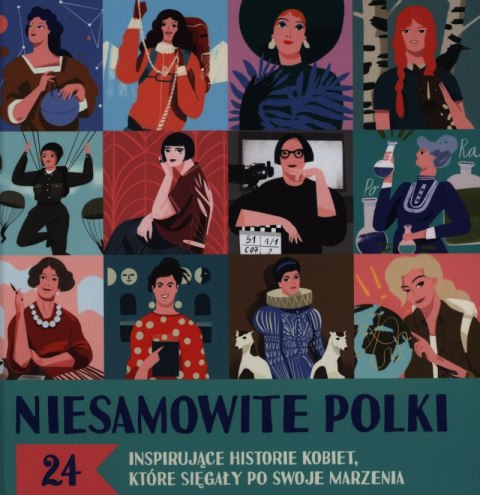Niesamowite Polki. 24 inspirujące historie kobiet, które sięgały po swoje marzenia Niesamowite Polki. 24 inspirujące historie kobiet, które sięgały po swoje marzenia