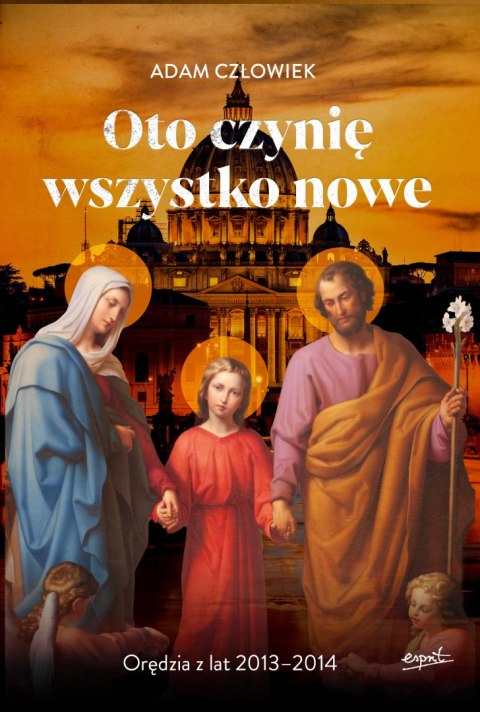 Oto czynię wszystko nowe. Orędzia z lat 2013 - 2014 Oto czynię wszystko nowe. Orędzia z lat 2013 - 2014