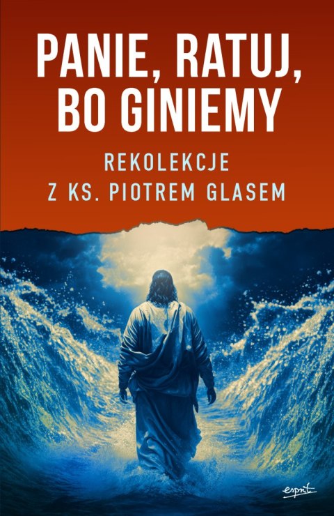 Panie, ratuj, bo giniemy. Rekolekcje z ks. Piotrem Glasem Panie, ratuj, bo giniemy. Rekolekcje z ks. Piotrem Glasem