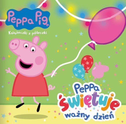 Peppa świętuje ważny dzień. Świnka Peppa. Książeczki z półeczki Peppa świętuje ważny dzień. Świnka Peppa. Książeczki z półeczki