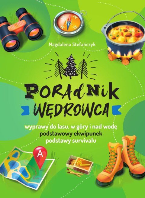 Poradnik wędrowca. Wyprawy do lasu, góry i nad wodę Poradnik wędrowca. Wyprawy do lasu, góry i nad wodę