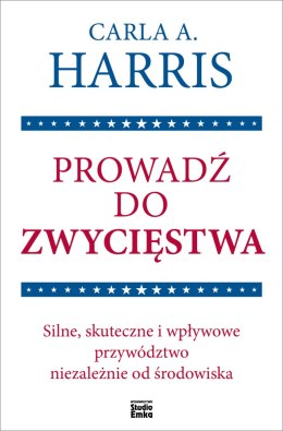 Prowadź do zwycięstwa. Silne, skuteczne i wpływowe przywództwo niezależnie od środowiska