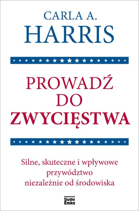 Prowadź do zwycięstwa. Silne, skuteczne i wpływowe przywództwo niezależnie od środowiska Prowadź do zwycięstwa. Silne, skuteczne i wpływowe przywództwo niezależnie od środowiska