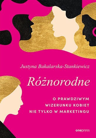 Różnorodne. O prawdziwym wizerunku kobiet nie tylko w marketingu Różnorodne. O prawdziwym wizerunku kobiet nie tylko w marketingu