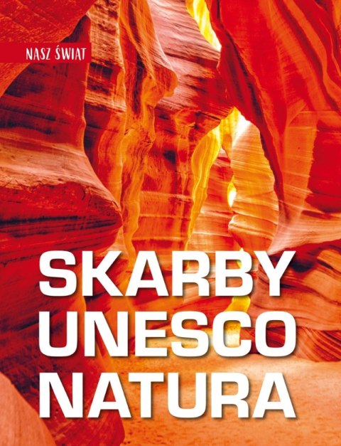 Skarby UNESCO. Natura. Nasz świat Skarby UNESCO. Natura. Nasz świat